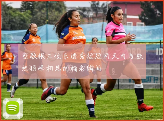 密歇根三位乐透秀短短两天内与教练顶峰相见的精彩瞬间